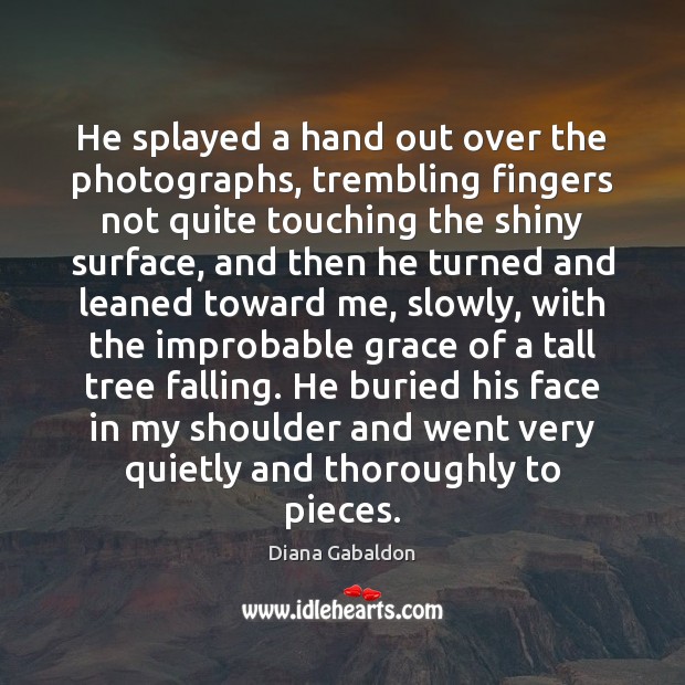 He splayed a hand out over the photographs, trembling fingers not quite Diana Gabaldon Picture Quote