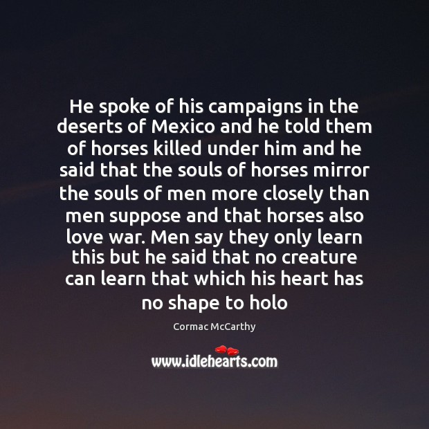 He spoke of his campaigns in the deserts of Mexico and he Cormac McCarthy Picture Quote