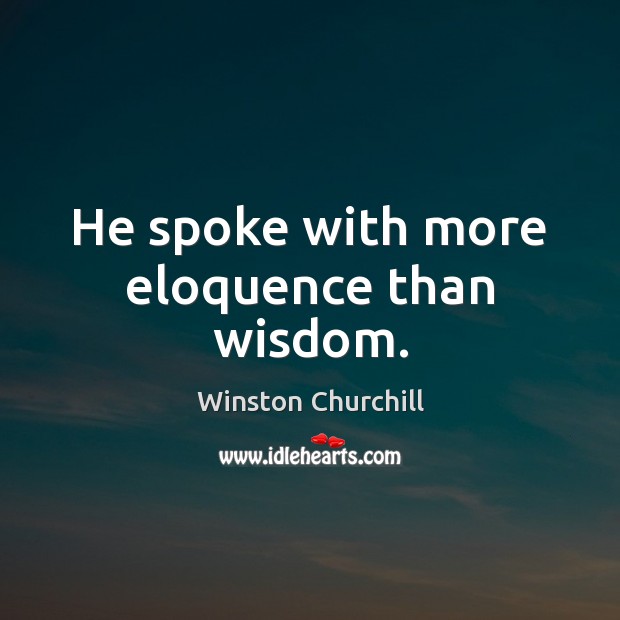 He spoke with more eloquence than wisdom. Wisdom Quotes Image