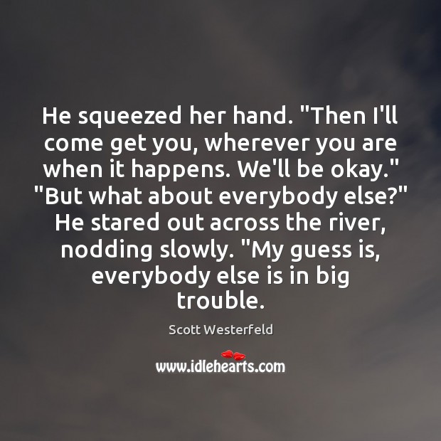 He squeezed her hand. “Then I’ll come get you, wherever you are Scott Westerfeld Picture Quote