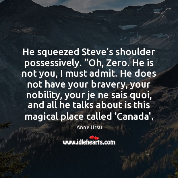 He squeezed Steve’s shoulder possessively. “Oh, Zero. He is not you, I Anne Ursu Picture Quote