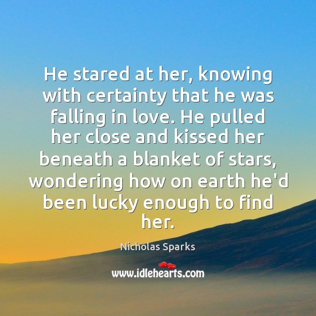 He stared at her, knowing with certainty that he was falling in Nicholas Sparks Picture Quote