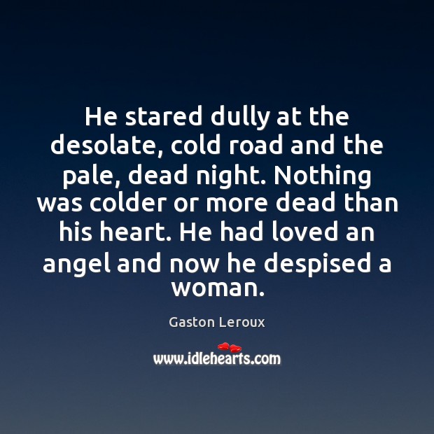 He stared dully at the desolate, cold road and the pale, dead Gaston Leroux Picture Quote