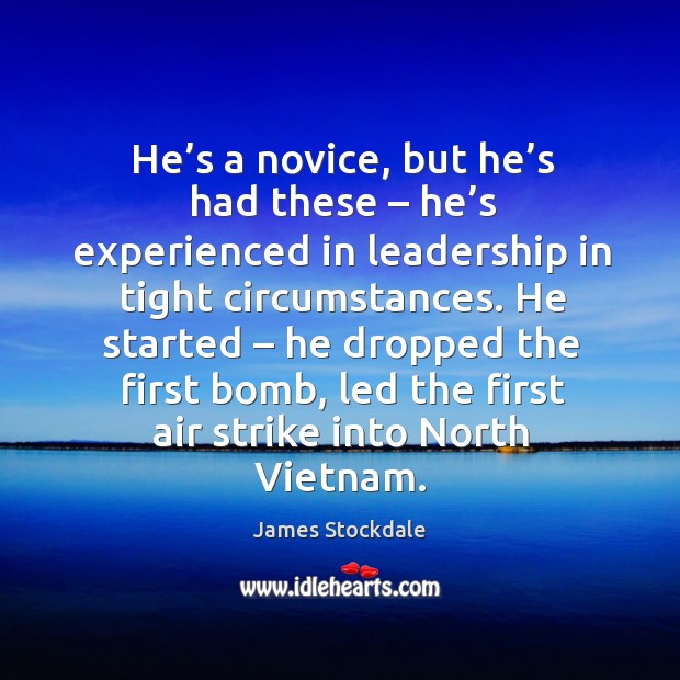He started – he dropped the first bomb, led the first air strike into north vietnam. James Stockdale Picture Quote