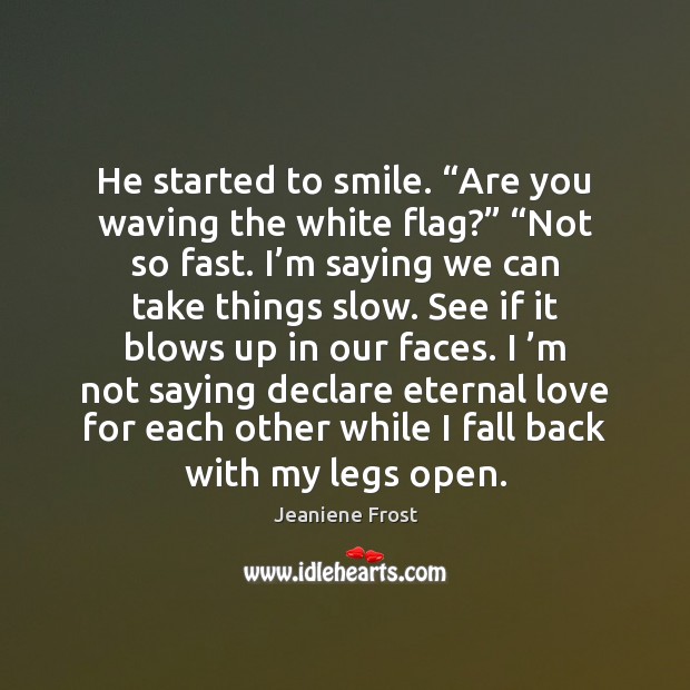 He started to smile. “Are you waving the white flag?” “Not so Jeaniene Frost Picture Quote