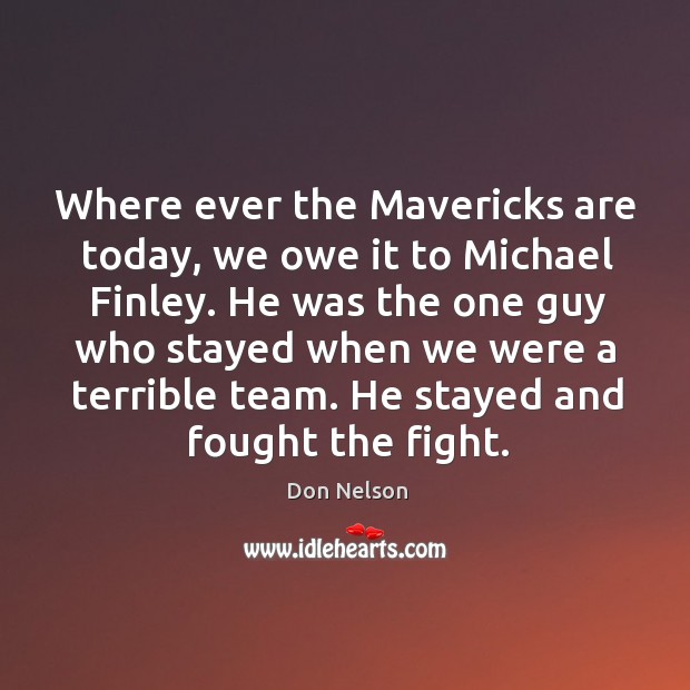 He stayed and fought the fight. Don Nelson Picture Quote