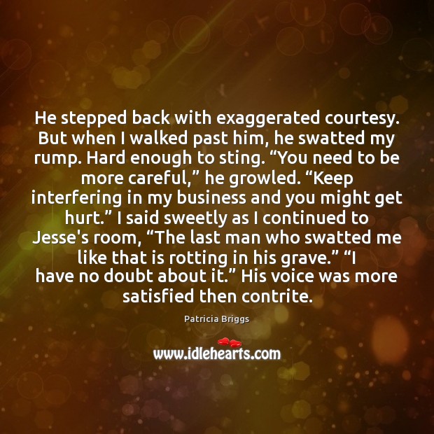 He stepped back with exaggerated courtesy. But when I walked past him, Patricia Briggs Picture Quote