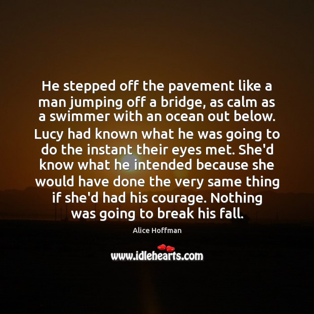 He stepped off the pavement like a man jumping off a bridge, Image