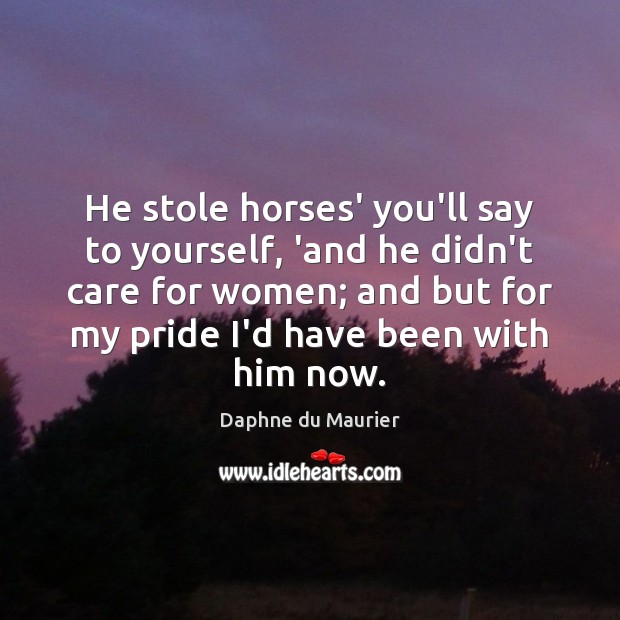 He stole horses’ you’ll say to yourself, ‘and he didn’t care for Image