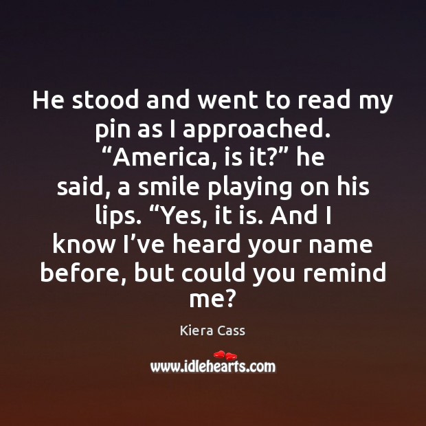 He stood and went to read my pin as I approached. “America, Kiera Cass Picture Quote