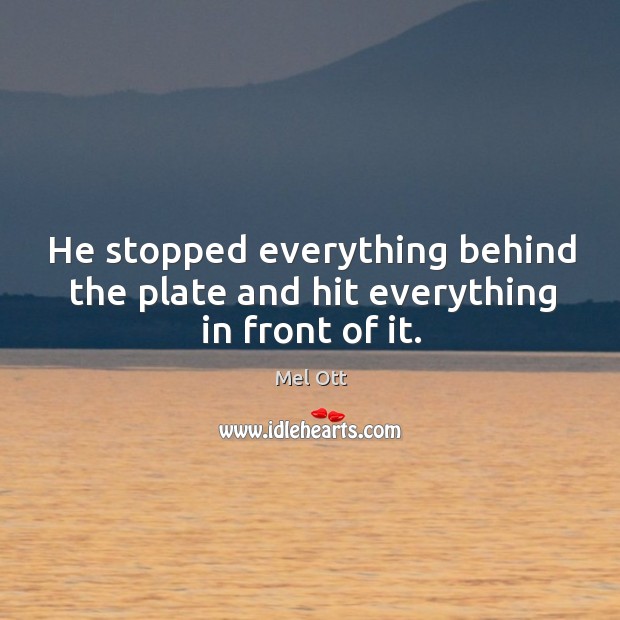 He stopped everything behind the plate and hit everything in front of it. Image