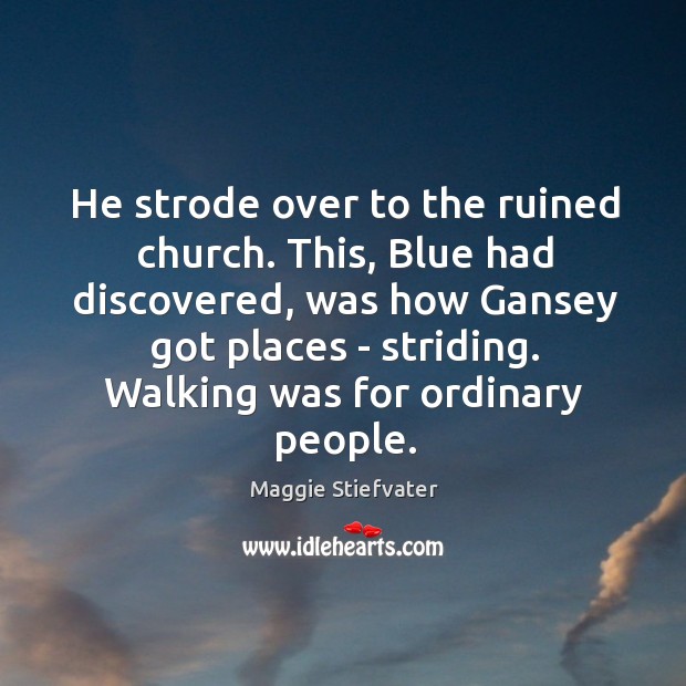 He strode over to the ruined church. This, Blue had discovered, was Maggie Stiefvater Picture Quote