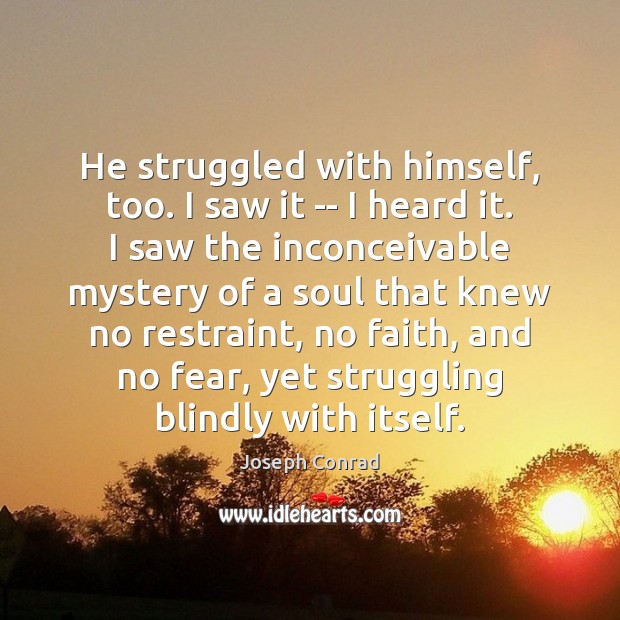 He struggled with himself, too. I saw it — I heard it. Struggle Quotes Image
