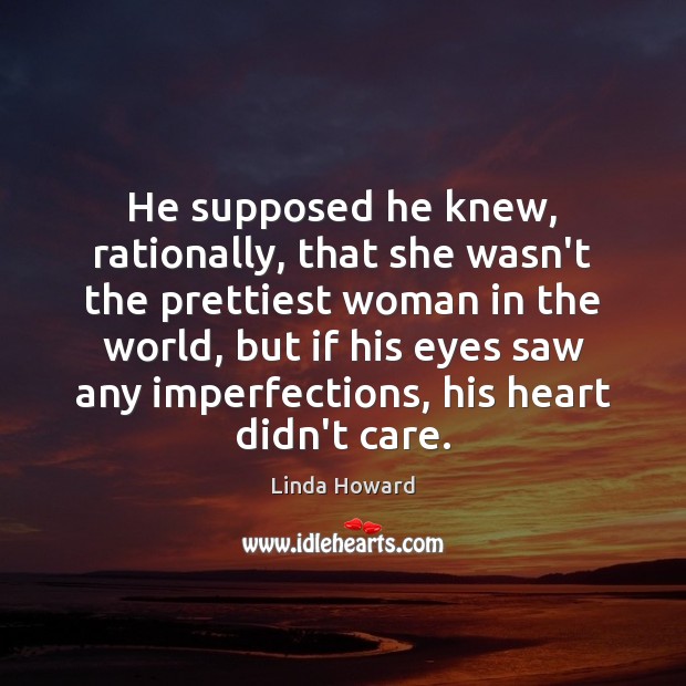 He supposed he knew, rationally, that she wasn’t the prettiest woman in Linda Howard Picture Quote