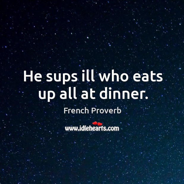He sups ill who eats up all at dinner. Image