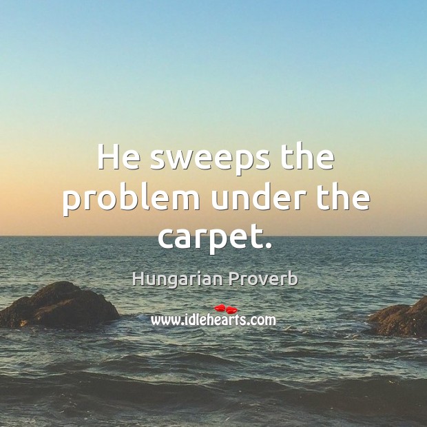 He sweeps the problem under the carpet. Image