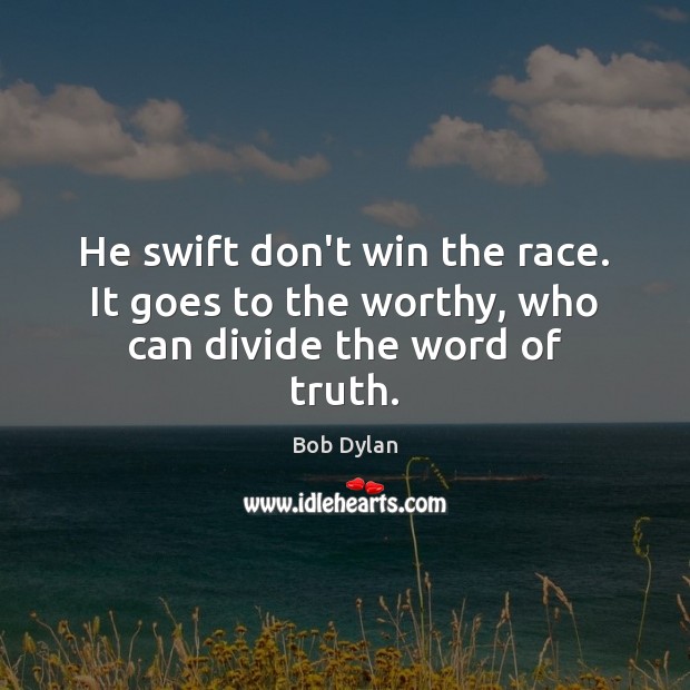 He swift don’t win the race. It goes to the worthy, who can divide the word of truth. Image