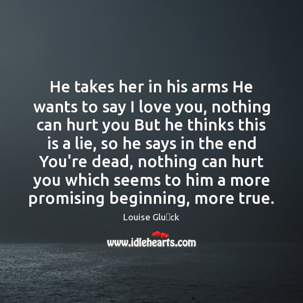 He takes her in his arms He wants to say I love Louise Glück Picture Quote