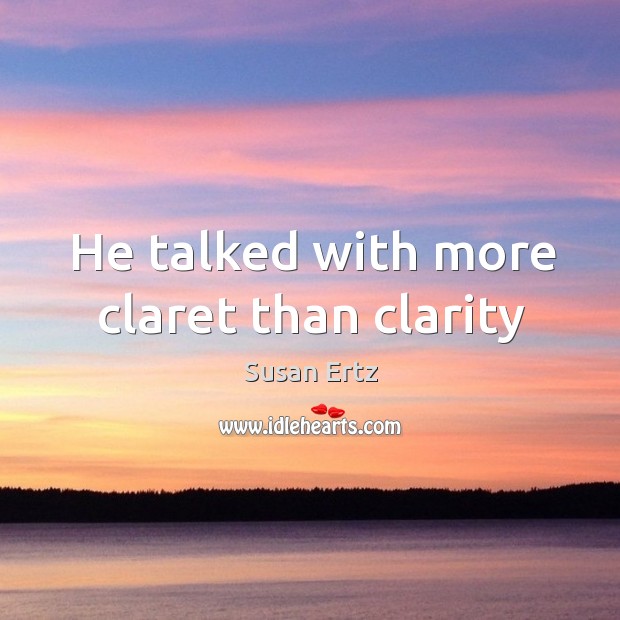 He talked with more claret than clarity Susan Ertz Picture Quote