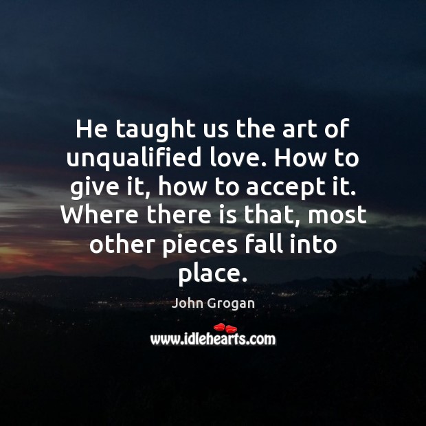 He taught us the art of unqualified love. How to give it, Accept Quotes Image