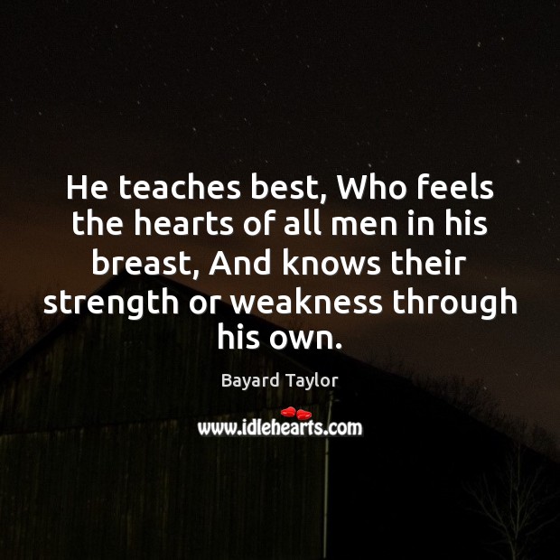 He teaches best, Who feels the hearts of all men in his Image