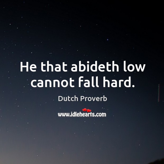 He that abideth low cannot fall hard. Dutch Proverbs Image