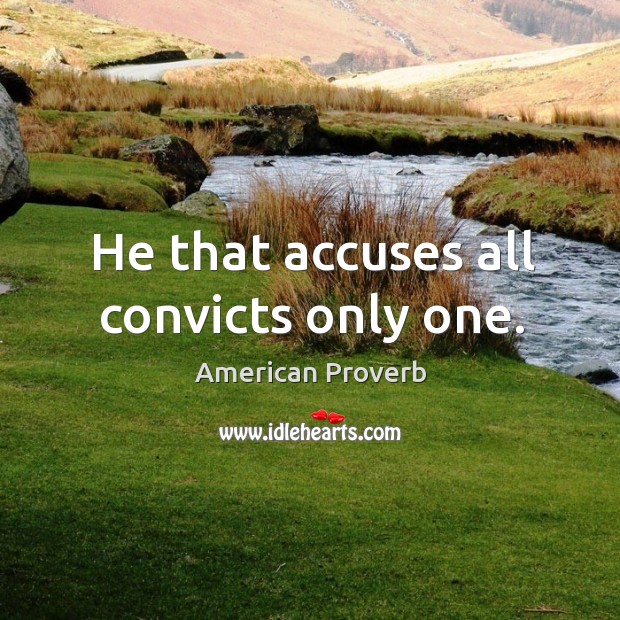 He that accuses all convicts only one. American Proverbs Image