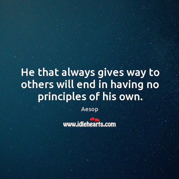 He that always gives way to others will end in having no principles of his own. Image