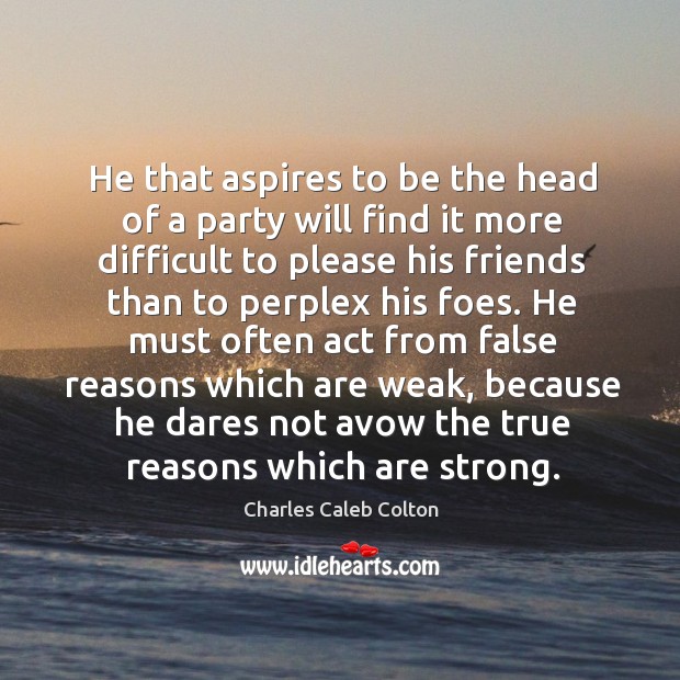 He that aspires to be the head of a party will find Charles Caleb Colton Picture Quote