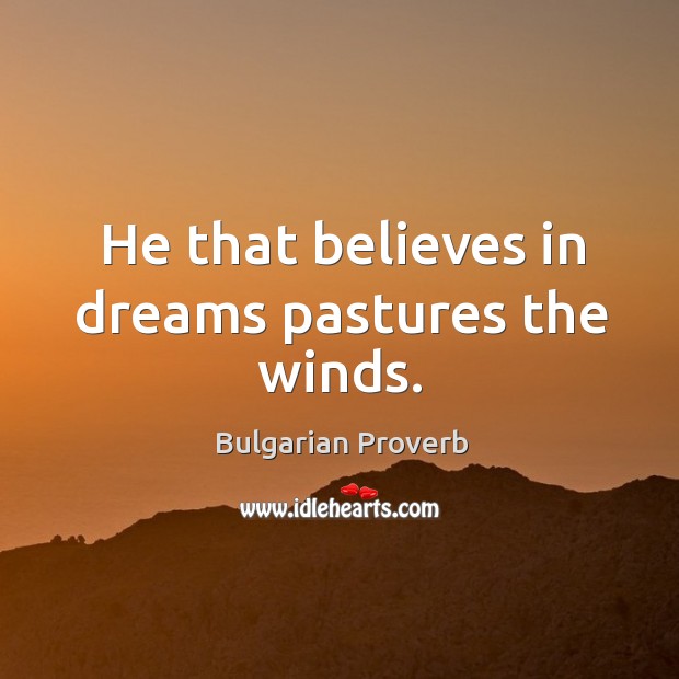 He that believes in dreams pastures the winds. Bulgarian Proverbs Image