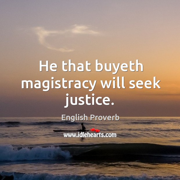 He that buyeth magistracy will seek justice. English Proverbs Image