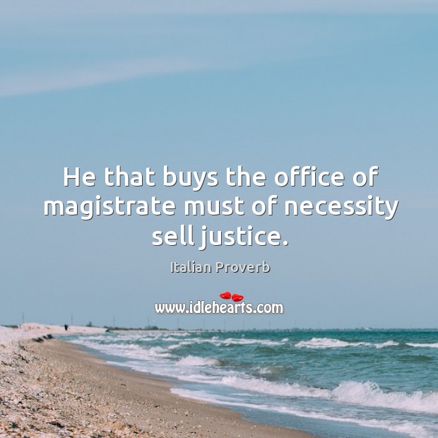 He that buys the office of magistrate must of necessity sell justice. Image