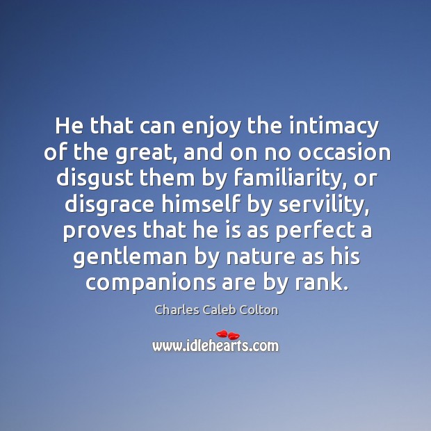 He that can enjoy the intimacy of the great, and on no Charles Caleb Colton Picture Quote