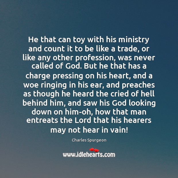 He that can toy with his ministry and count it to be Charles Spurgeon Picture Quote