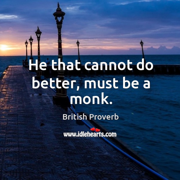 He that cannot do better, must be a monk. British Proverbs Image