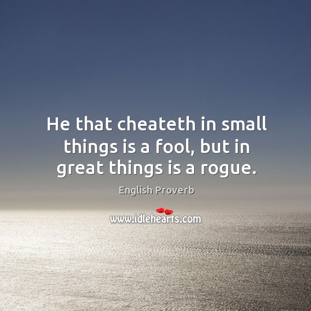 He that cheateth in small things is a fool, but in great things is a rogue. English Proverbs Image