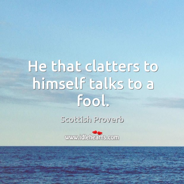He that clatters to himself talks to a fool. Scottish Proverbs Image