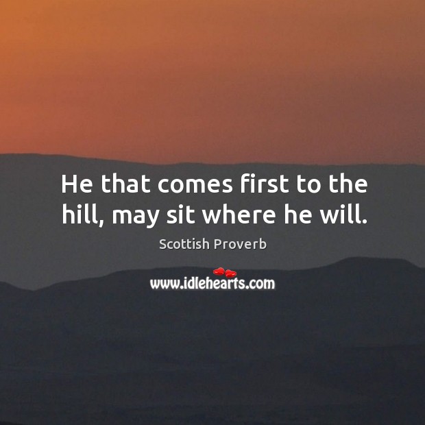 He that comes first to the hill, may sit where he will. Scottish Proverbs Image