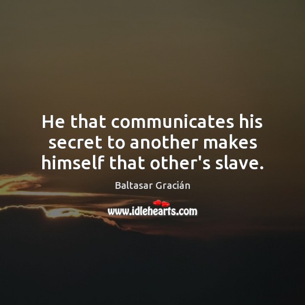 He that communicates his secret to another makes himself that other’s slave. Baltasar Gracián Picture Quote