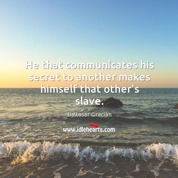 He that communicates his secret to another makes himself that other’s slave. Image
