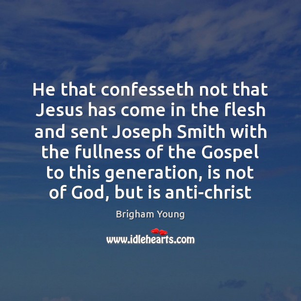 He that confesseth not that Jesus has come in the flesh and Brigham Young Picture Quote