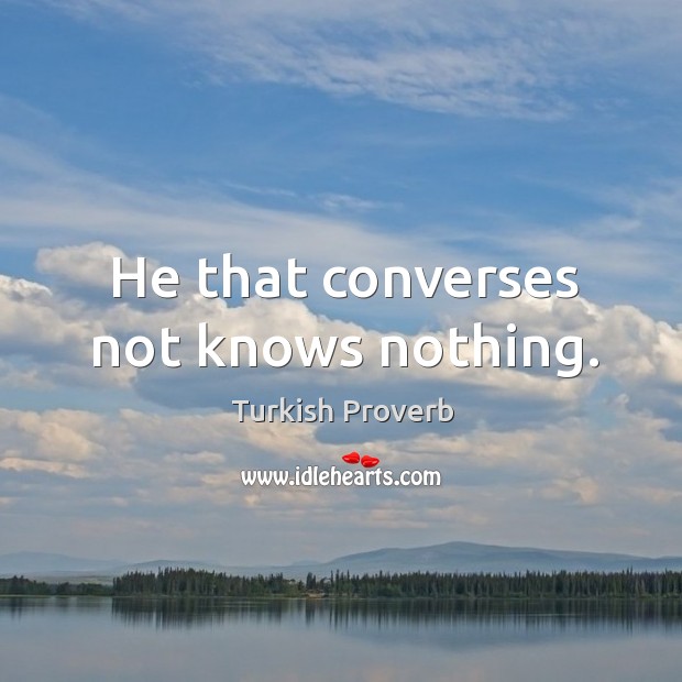 He that converses not knows nothing. Image