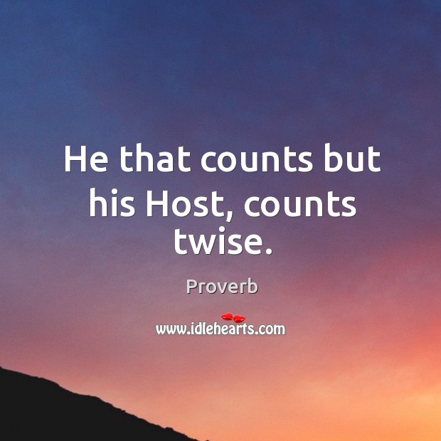 He that counts but his host, counts twise. Image