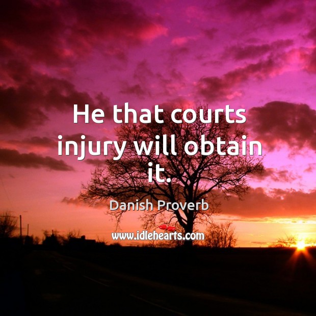 He that courts injury will obtain it. Danish Proverbs Image