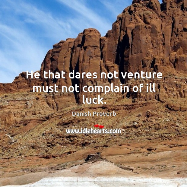 He that dares not venture must not complain of ill luck. Complain Quotes Image