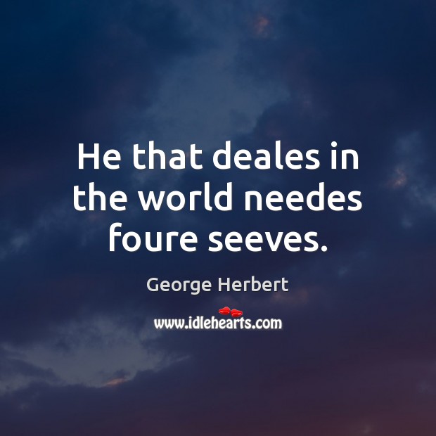He that deales in the world needes foure seeves. George Herbert Picture Quote