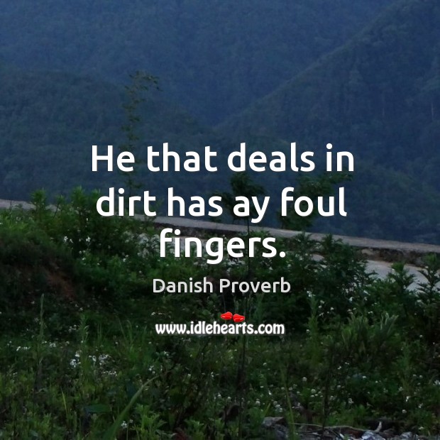 He that deals in dirt has ay foul fingers. Image