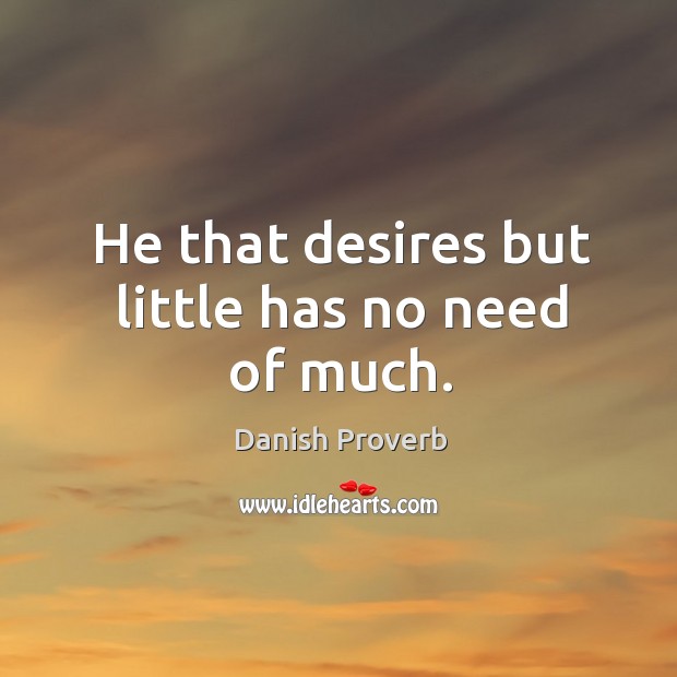 He that desires but little has no need of much. Image