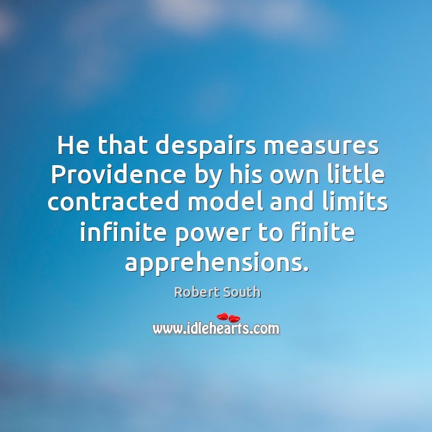 He that despairs measures Providence by his own little contracted model and Robert South Picture Quote
