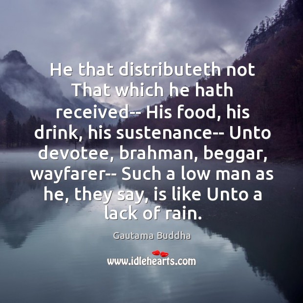 He that distributeth not That which he hath received– His food, his Image